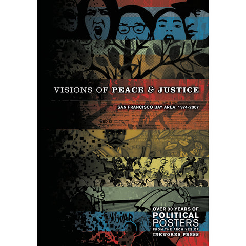 "Visions of Peace & Justice Vol. 1: SF Bay Area 1974-2007, Over 30 Years of Political Posters from the Archives of Inkworks Press" Book